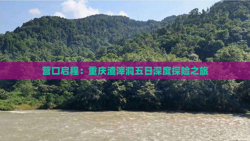 营口启程：重庆渣滓洞五日深度探险之旅