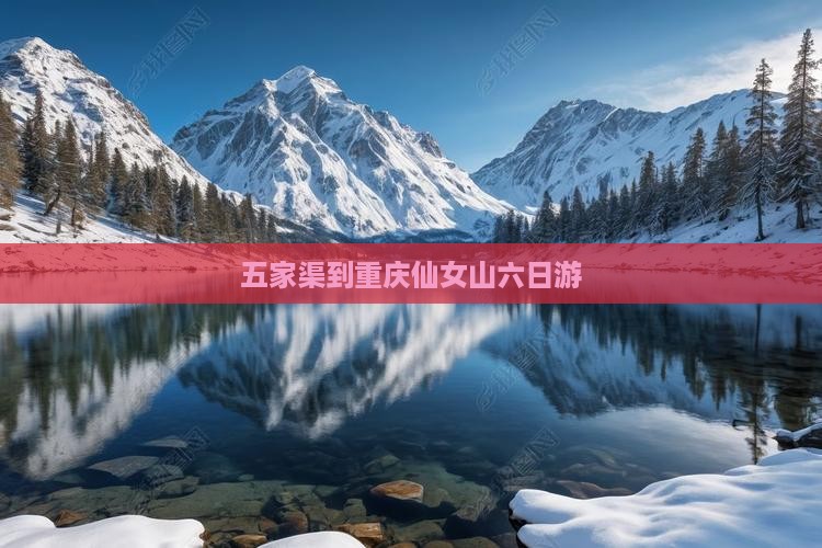 五家渠到重庆仙女山六日游