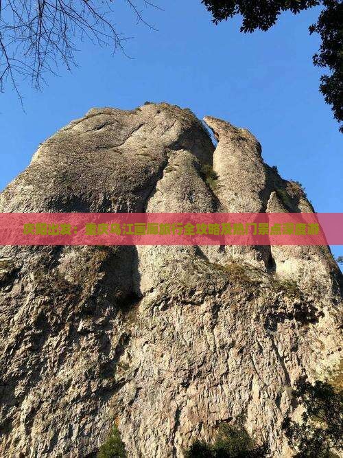 庆阳出发：重庆乌江画廊旅行全攻略及热门景点深度游