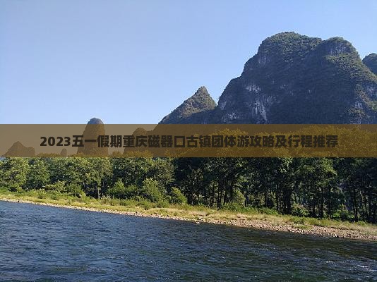 2023五一假期重庆磁器口古镇团体游攻略及行程推荐