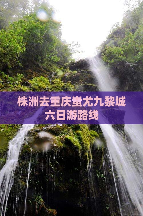 株洲去重庆蚩尤九黎城六日游路线
