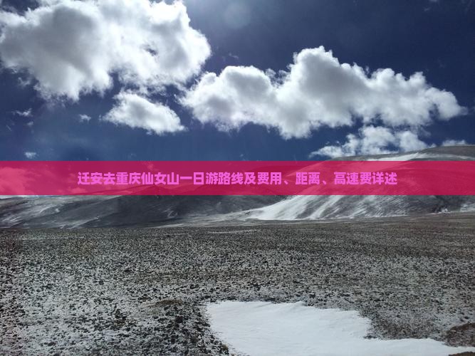 迁安去重庆仙女山一日游路线及费用、距离、高速费详述