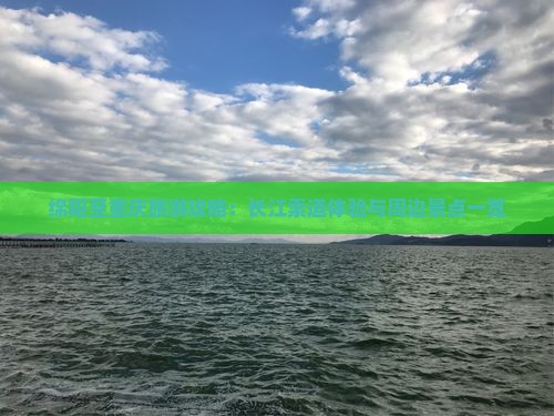 绵阳至重庆旅游攻略：长江索道体验与周边景点一览