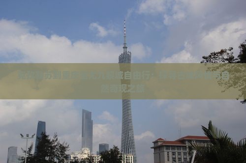 克孜勒苏到重庆蚩尤九黎城自由行：探寻古城风情与自然奇观之旅