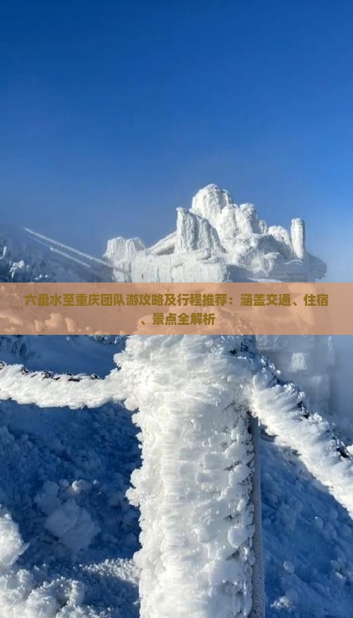 六盘水至重庆团队游攻略及行程推荐：涵盖交通、住宿、景点全解析
