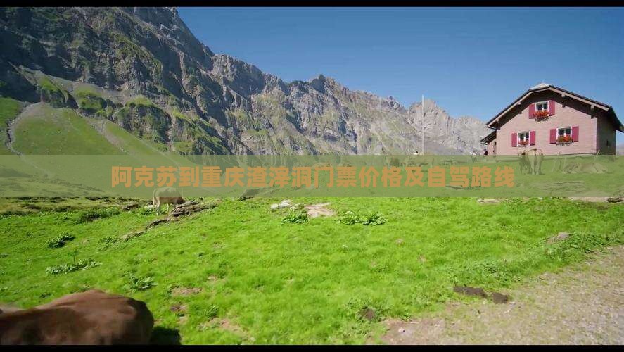 阿克苏到重庆渣滓洞门票价格及自驾路线
