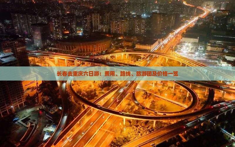 长春去重庆六日游：费用、路线、旅游团及价格一览