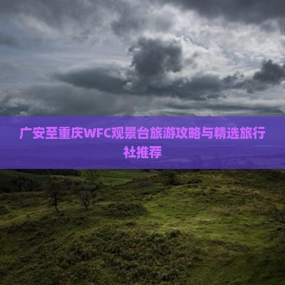 广安至重庆WFC观景台旅游攻略与精选旅行社推荐