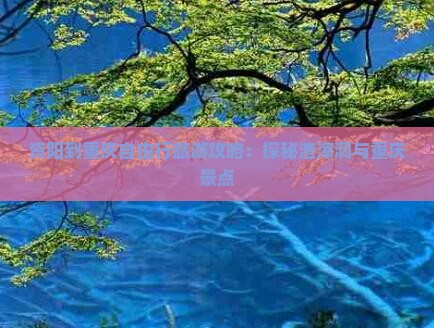 资阳到重庆自由行旅游攻略：探秘渣滓洞与重庆景点