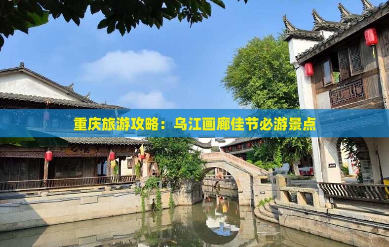 重庆旅游攻略：乌江画廊佳节必游景点