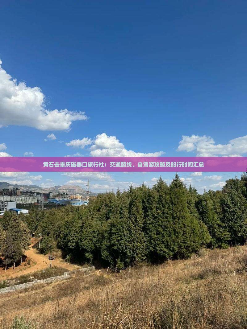 黄石去重庆磁器口旅行社：交通路线、自驾游攻略及船行时间汇总