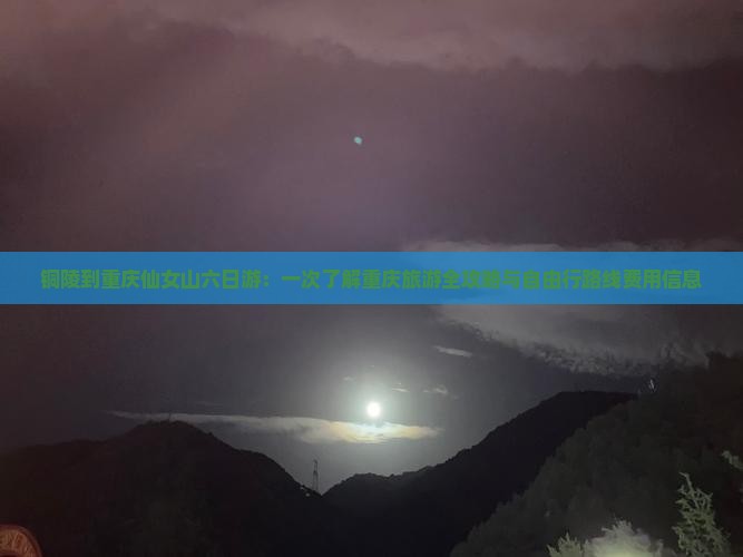 铜陵到重庆仙女山六日游：一次了解重庆旅游全攻略与自由行路线费用信息