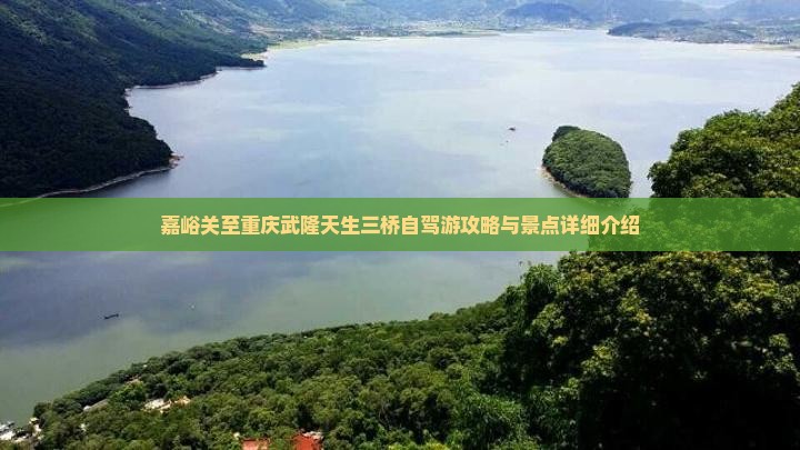 嘉峪关至重庆武隆天生三桥自驾游攻略与景点详细介绍