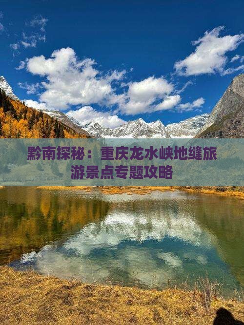 黔南探秘：重庆龙水峡地缝旅游景点专题攻略
