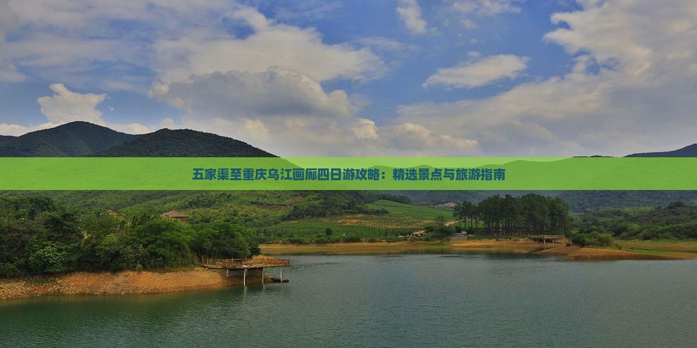 五家渠至重庆乌江画廊四日游攻略：精选景点与旅游指南