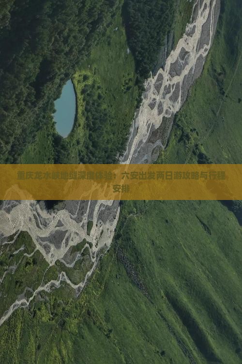 重庆龙水峡地缝深度体验：六安出发两日游攻略与行程安排