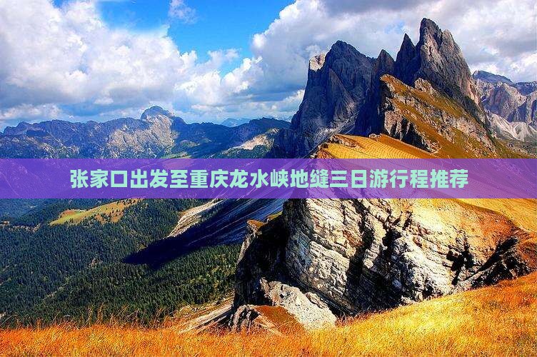 张家口出发至重庆龙水峡地缝三日游行程推荐