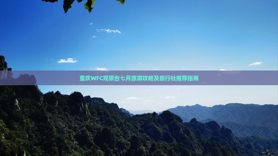 重庆WFC观景台七月旅游攻略及旅行社推荐指南