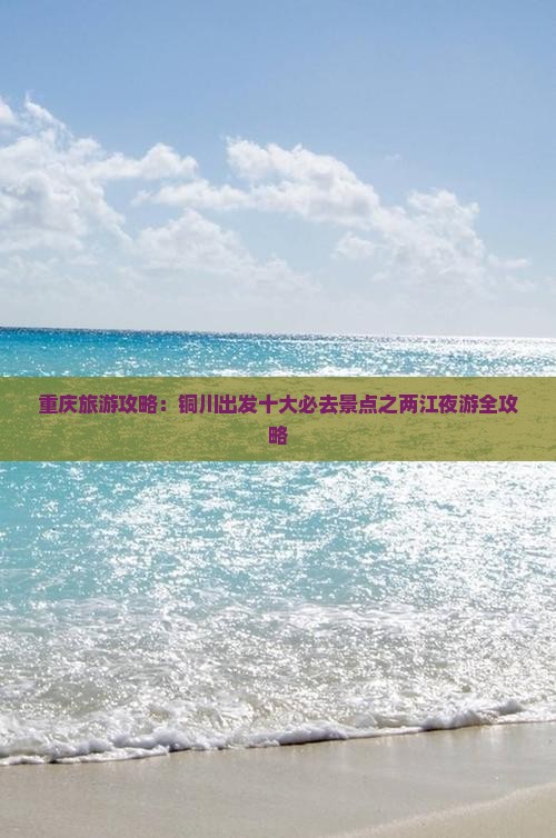 重庆旅游攻略：铜川出发十大必去景点之两江夜游全攻略