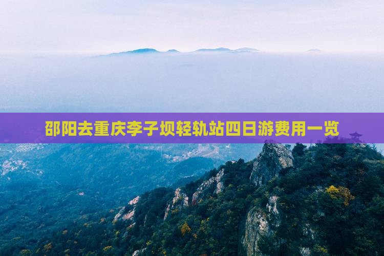 邵阳去重庆李子坝轻轨站四日游费用一览