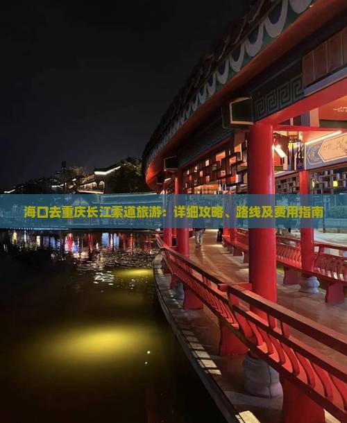 海口去重庆长江索道旅游：详细攻略、路线及费用指南