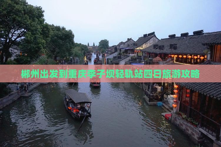 郴州出发到重庆李子坝轻轨站四日旅游攻略