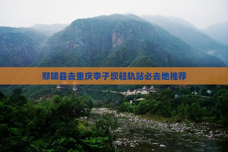 鄢陵县去重庆李子坝轻轨站必去地推荐