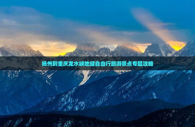 扬州到重庆龙水峡地缝自由行旅游景点专题攻略