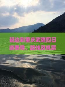 延边到重庆武隆四日游费用、路线及机票距离一览