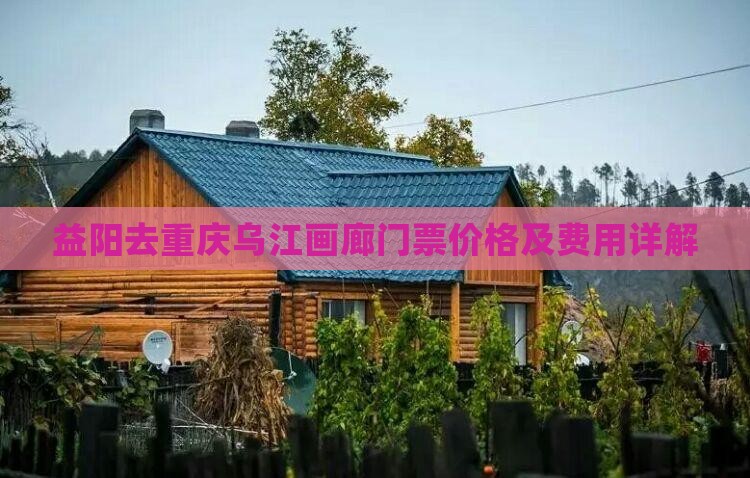 益阳去重庆乌江画廊门票价格及费用详解