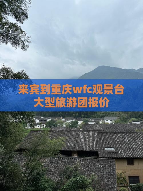 来宾到重庆wfc观景台大型旅游团报价