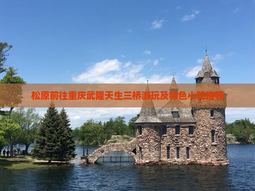 松原前往重庆武隆天生三桥游玩及特色小吃推荐