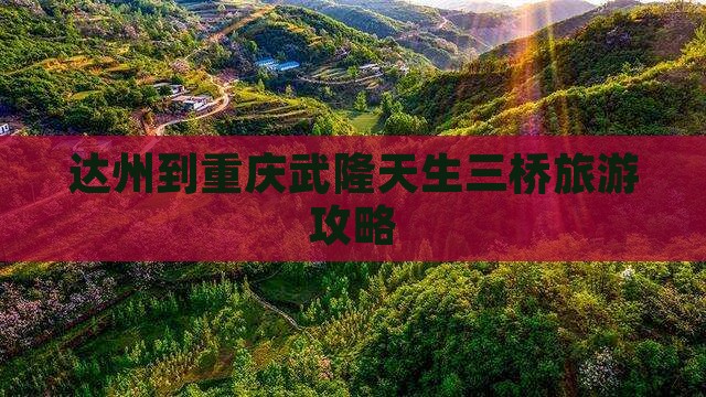 达州到重庆武隆天生三桥旅游攻略