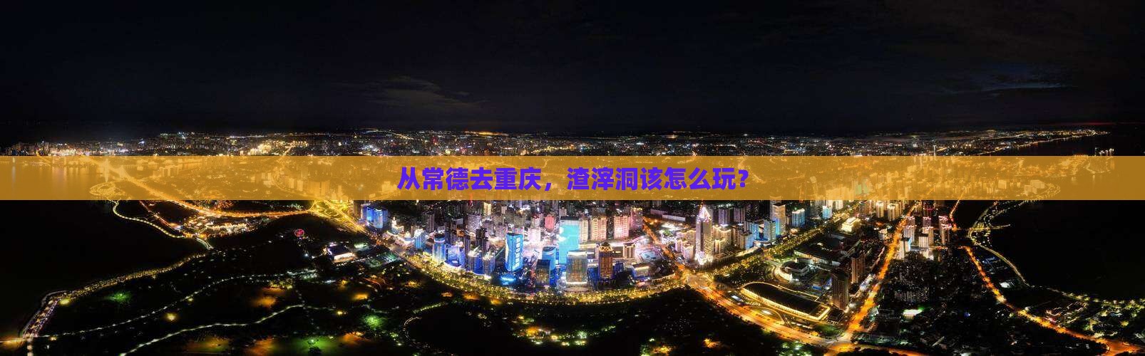 常德到重庆渣滓洞哪里玩