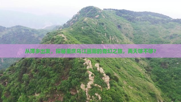 萍乡到重庆乌江画廊二日游
