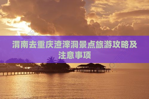 渭南去重庆渣滓洞景点