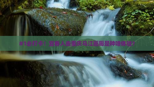 宜春到重庆乌江画廊必去地