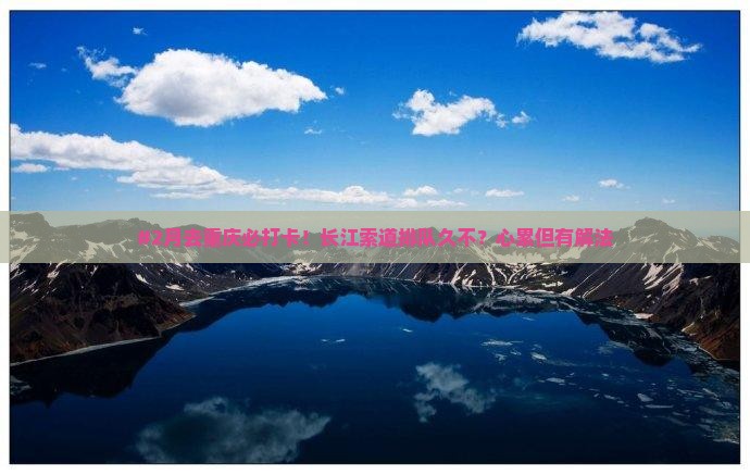 二月到重庆长江索道必去地