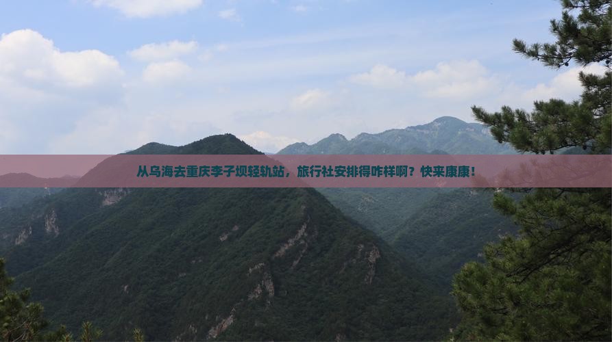 乌海市到重庆李子坝轻轨站旅行社