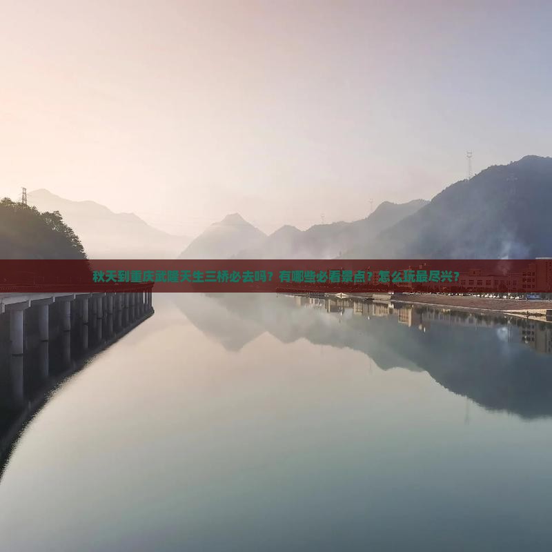 秋天到重庆武隆天生三桥必去地 秋天到重庆武隆天生三桥必去地