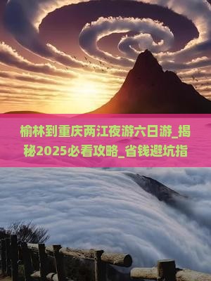 榆林到重庆两江夜游六日游