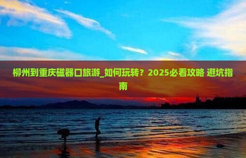 柳州到重庆磁器口旅游