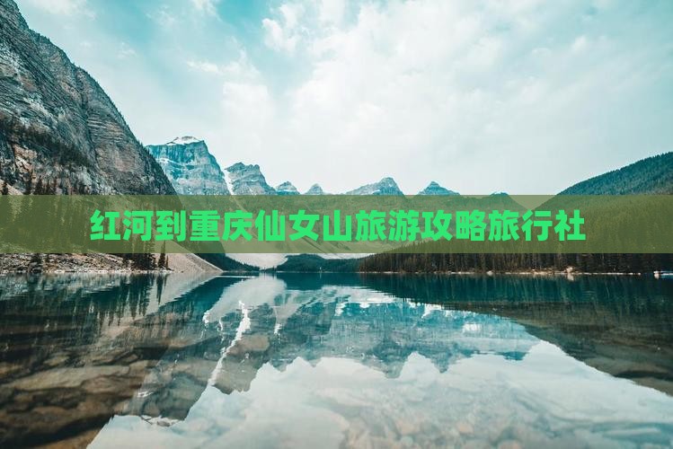 红河到重庆仙女山旅行社
