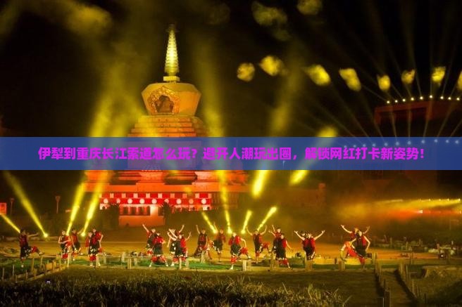 伊犁到重庆长江索道哪里玩
