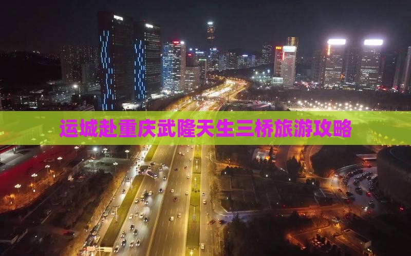 运城去重庆武隆天生三桥大型旅游团