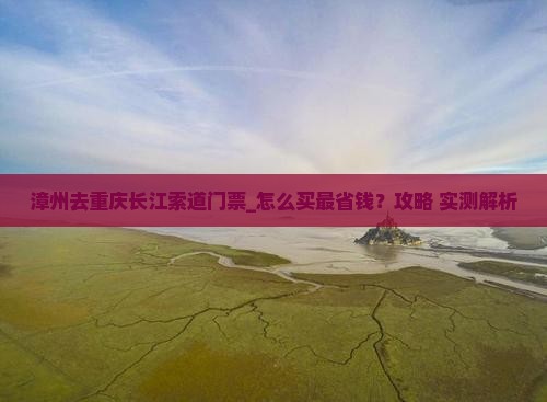 漳州去重庆长江索道门票