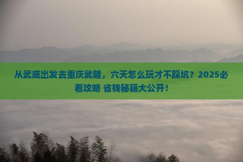 武威去重庆武隆六日游