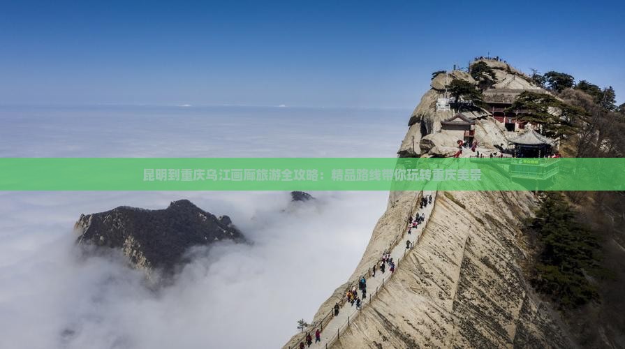 昆明到重庆乌江画廊旅游全攻略：精品路线带你玩转重庆美景