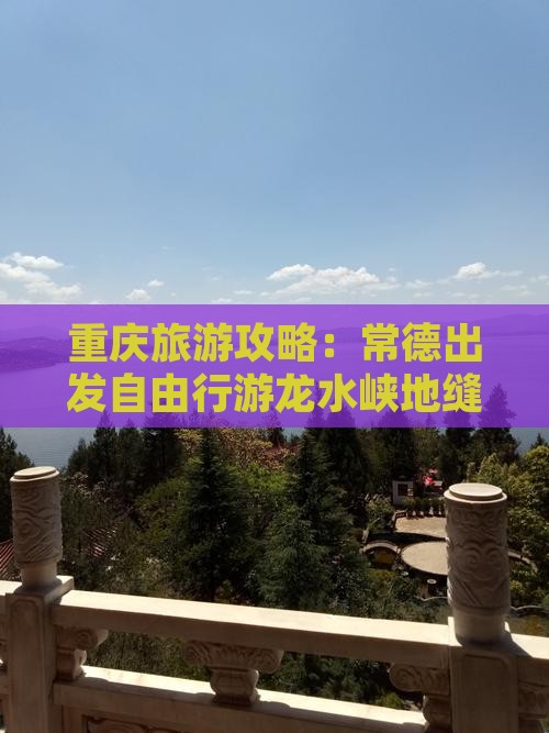 重庆旅游攻略：常德出发自由行游龙水峡地缝