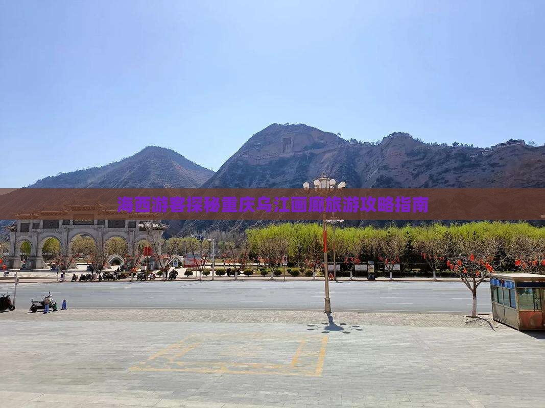 海西游客探秘重庆乌江画廊旅游攻略指南